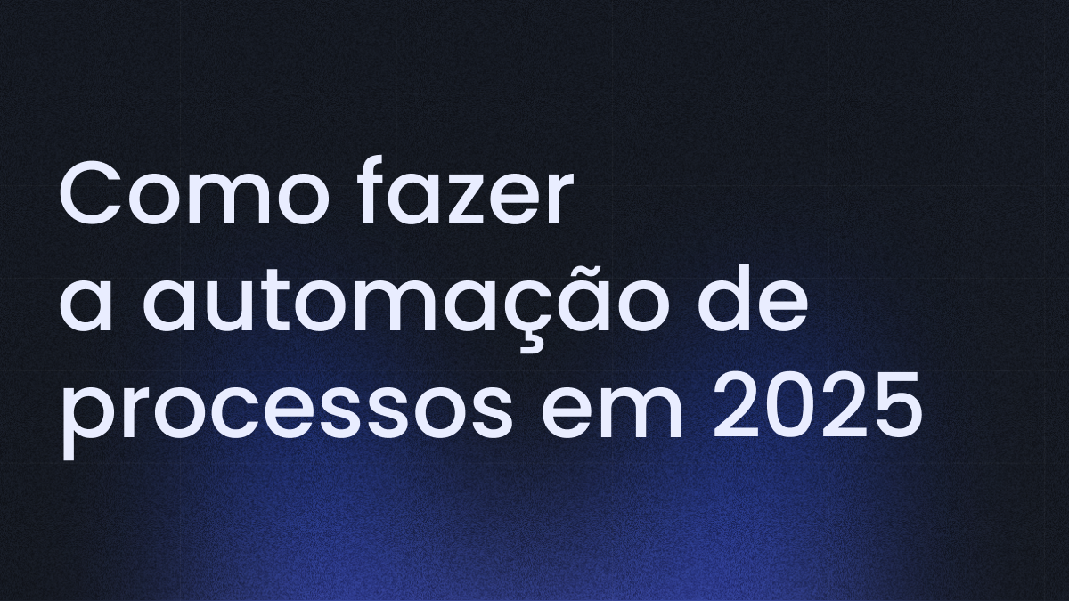 Como Fazer a Automação de Processos na Sua Empresa em 2025