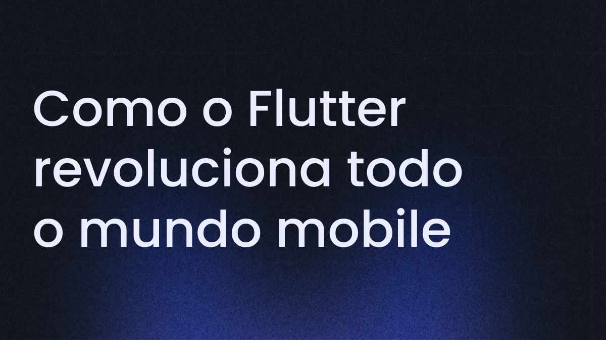 Como o Flutter está revolucionando o desenvolvimento de aplicativos móveis