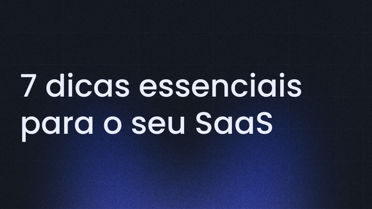 7 Dicas para o Desenvolvimento de um SaaS no Brasil