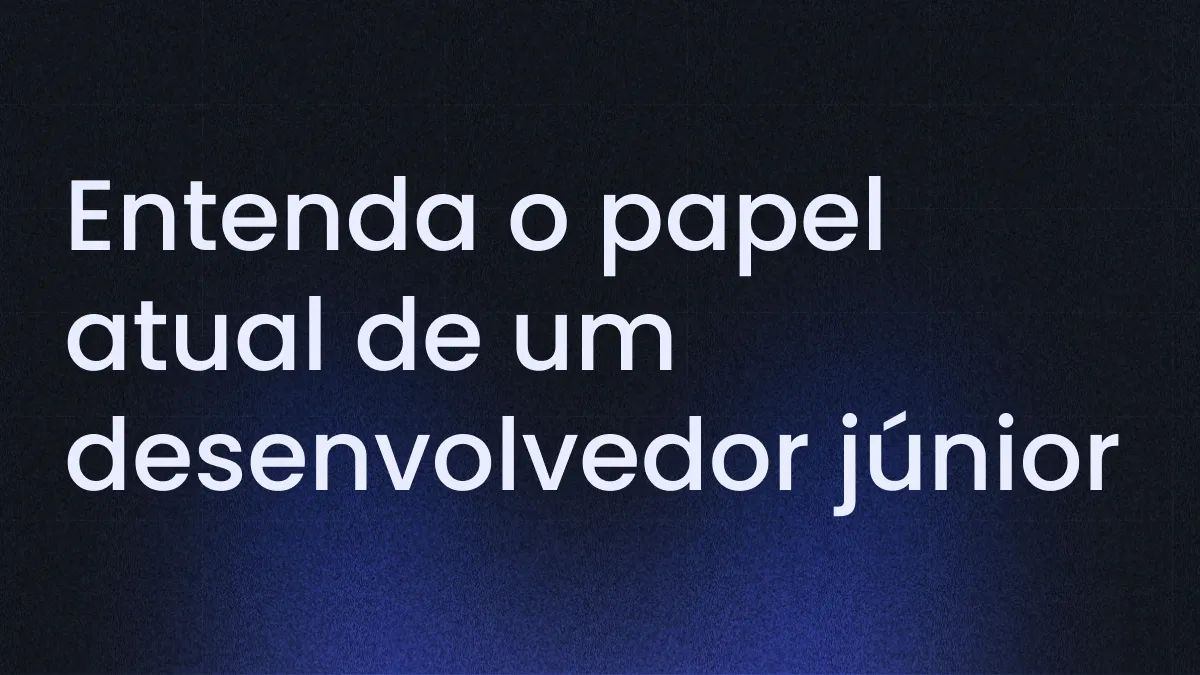 Entenda o papel do Desenvolvedor Júnior e sua evolução