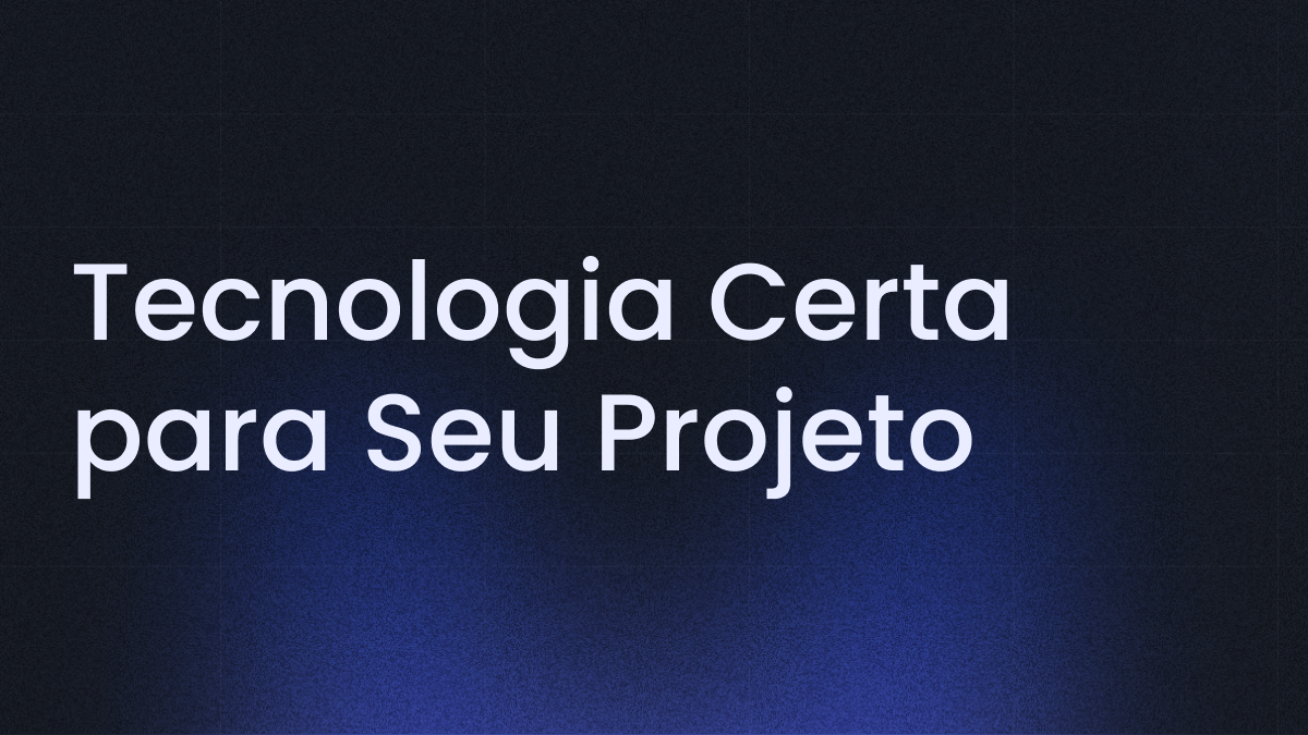 Como Escolher a Tecnologia Certa para Seu Projeto: Dicas e Critérios Essenciais