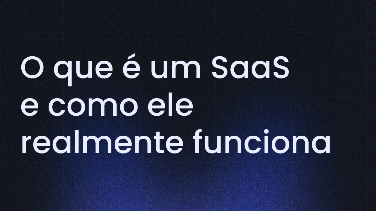 O que é SaaS: Entenda o Modelo e Suas Vantagens