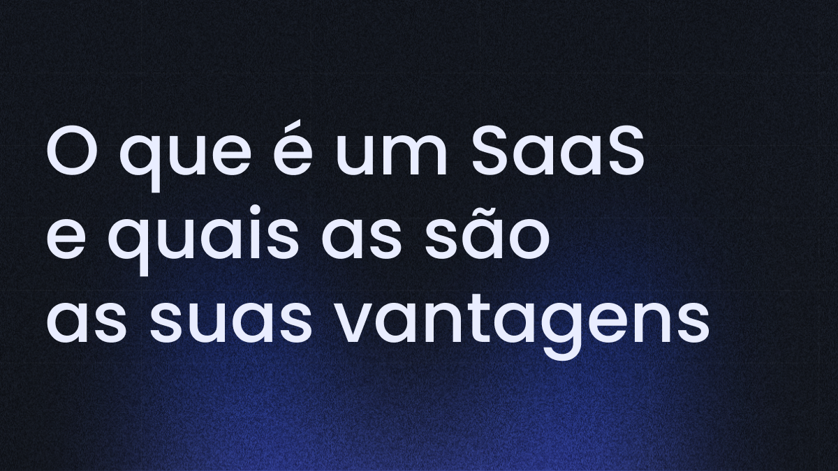 SaaS: o que é, como funciona e quais as vantagens para pequenas empresas